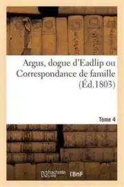 G PASCHOUD - Argus dogue d'Eadlip ou Correspondance de famille. Tome - N555z