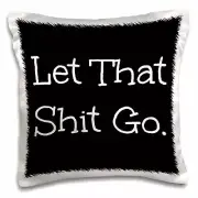 3dRose let that shit go white letters on black background 16x16 inch Pillow Case