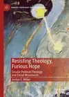 Resisting Theology, Furious Hope: Secular Political Theology and Social Movement