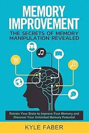 Memory Improvement - The Secrets of Memory Manipulation Revealed: Retrain Your Brain to Improve Your Memory and Discover Your Unlimited Memory Potential: Memory and Learning Exercises to Remember More