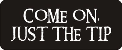 3 - Come On, Just The Tip Hard Hat / Biker Helmet Sticker BS088