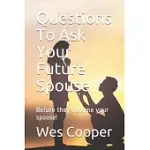 QUESTIONS TO ASK YOUR FUTURE SPOUSE: (BEFORE THEY BECOME YOUR SPOUSE!)