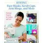 SEWING FACE MASKS, SCRUB CAPS, ARM SLINGS, AND MORE: PRACTICAL PROJECTS FOR COMFORT AND CARE