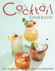 Cocktail Cookbook: Easy & Delicious Recipes for the Home Bartender by Jeff Dea M