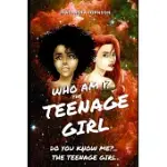 WHO AM I? THE TEENAGE GIRL DO YOU KNOW ME?... THE TEENAGE GIRL
