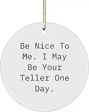 Funny Teller Gifts | Be Nice to Me I May Be Your Teller One Day | Christmas Unique Gifts for Tellers | Sarcastic Circle Ornament