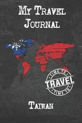 My Travel Journal Taiwan: 6x9 Travel Notebook or Diary with prompts, Checklists and Bucketlists perfect gift for your Trip to Taiwan for every T