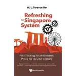 REFRESHING THE SINGAPORE SYSTEM: RECALIBRATING SOCIO-ECONOMIC POLICY FOR THE 21ST CENTURY