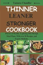 Thinner Leaner Stronger cookbook: Flavors of Health, Exploring Diet through Meal