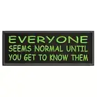 Everyone Seems Normal Patch 4" Embroidered Iron-On Applique Funny Sayings