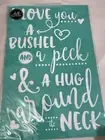 I love you a Bushel - Chalk Couture Transfer - 12x18 - NIP