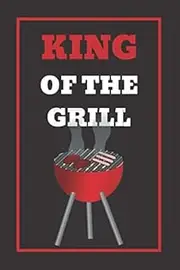 King of the grill: BBQ Smoking, Grill Cookbook, Smoker Log Book, Meat Smoking, Recipe Journal, Grill Prep Notes, Meat and Wood Temperature, Barbecue Book, Pitmaster's Log Book.
