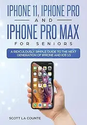 iPhone 11, iPhone Pro, and iPhone Pro Max For Seniors: A Ridiculously Simple Guide to the Next Generation of iPhone and iOS 13: 4