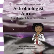 ASTROBIOLOGIST AURORA: SEARCHES FOR LIFE IN OUTER SPACE By Autumn Lorraine NEW