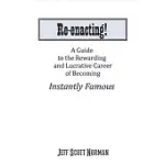 RE-ENACTING!: A GUIDE TO THE REWARDING AND LUCRATIVE CAREER OF BECOMING INSTANTLY FAMOUS