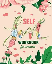 Self-Love Workbook for Women: Living Yourself and Understanding Your Self-Worth. Banish self-doubt by learning to love yourself