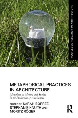 Metaphorical Practices in Architecture: Metaphors as Method and Subject in the
