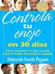 Controla tu enojo en 30 dfas ― C=mo encontrar la paz cuando est憳?irritado, frustrado o enojado