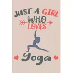 JUST A GIRL WHO LOVES YOGA NOTEBOOK: YOGA LOVER GIFTS FOR GIRLS, FUNNY LINED JOURNAL, GIFT FOR YOGA LOVERS