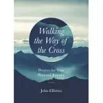 WALKING THE WAY OF THE CROSS: PRAYERS FOR YOUR PERSONAL JOURNEY