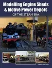 Modelling Engine Sheds and Motive Power Depots of the Steam Era by Booker, Terry