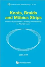 Knots, Braids and Mobius Strips - Particle Physics and the Geometry of by Avrin