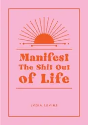 Manifest the Shit Out of Life by Lydia Levine NEW Hardback