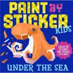 PAINT BY STICKER KIDS：UNDER THE SEA：CREATE 10 PICTURES ONE STICKER AT A TIME!