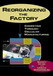 Reorganizing the Factory: Competing Through Cellular Manufacturing by Nancy Hyer