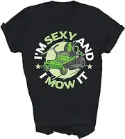 Above Good Tee I'm Sexy and I Mow It Funny Lawn Mowing Service Mower Mow Gardener Gardening Garden Gift Shirt T-Shirt (Black;S)