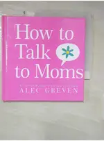 HOW TO TALK TO MOMS_GREVEN, ALEC/ ACEDERA,【T6／少年童書_AAA】書寶二手書