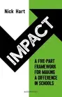 Impact: A five-part framework for making a difference in schools by Nick Hart (E