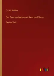 Der Concordienformel Kern und Stern: Zweiter Theil [German] by Walther, C. F. W.