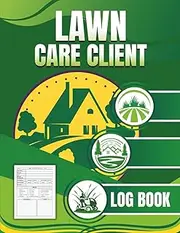 Lawn Care Client Log Book – Landscaping & Yard Maintenance Service Record | Track Jobs, Clients, Tools & Payments | Perfect for Lawn Care Business Owners