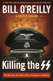 Killing the SS: The Hunt for the Worst War Criminals in History by Bill O'Reilly