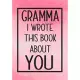 Gramma I Wrote This Book About You: Fill In The Blank With Prompts About What I Love About Gramma, Perfect For Your Gramma’’s Birthday, Mother’’s Day or