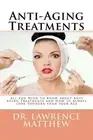 Anti-Aging Treatments: All You Need To Know About Anti Aging Treatments and How