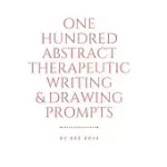 100 ABSTRACT THERAPEUTIC WRITING AND DRAWING PROMPTS: JOURNAL DIARY NOTEBOOK SKETCHBOOK WITH PROMPTS TO ENCOURAGE DEEPLY CREATIVE WRITING AND SKETCHIN