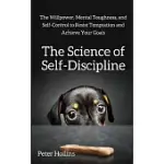 THE SCIENCE OF SELF-DISCIPLINE: THE WILLPOWER, MENTAL TOUGHNESS, AND SELF-CONTROL TO RESIST TEMPTATION AND ACHIEVE YOUR GOALS