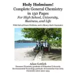 HOLY HOLMIUM!: COMPLETE GENERAL CHEMISTRY IN 150 PAGES FOR HIGH SCHOOL, UNIVERSITY, BUSINESS, AND LIFE