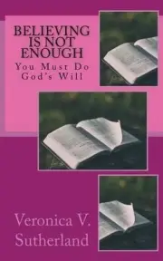 Believing Is Not Enough: You Must Do God's Will by Veronica V. Sutherland (Engli