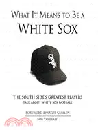 What It Means to Be a White Sox: The South Side's Greatest Players Talk About White Sox Baseball