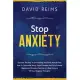 Stop Anxiety: Discover the Way to End Anxiety and Panic Attacks Fast. How to Overcome Worry, Social Anxiety and Fully Prevent Depres