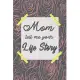 Mom Tell Me Your Life Story: Keepsake Journal To Save Mother’’s Memories - Mom Journal About Her life Autobiographical Notebook Blank lined Pages (1