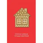 CHRISTMAS NOTEBOOK 120 PAGES SKETCHBOOK: CHRISTMAS GINGERBREAD SKETCHBOOK CHRISTMAS DIARY CHRISTMAS BOOKLET CHRISTMAS RECIPE BOOK GINGERBREAD SKETCHBO
