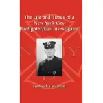 THE LIFE AND TIMES OF A NEW YORK CITY FIREFIGHTER/FIRE INVESTIGATOR