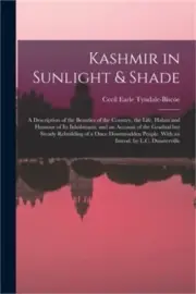 Kashmir in Sunlight & Shade; a Description of the Beauties of the Country, the L
