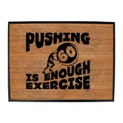 Pushing 60 Is Enough Exercise - Funny Novelty Doormat Man Cave Floor mat