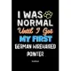 I Was Normal Until I Got My First German Wirehaired Pointer Notebook - German Wirehaired Pointer Dog Lover and Pet Owner: Lined Notebook / Journal Gif