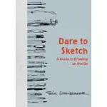 DARE TO SKETCH: A GUIDE TO DRAWING ON THE GO